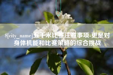 包头五千米比赛注意事项-更是对身体机能和比赛策略的综合挑战