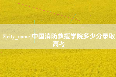 包头中国消防救援学院多少分录取高考