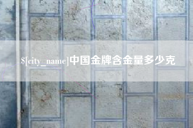 包头中国金牌含金量多少克