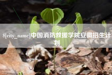 包头中国消防救援学院安徽招生计划