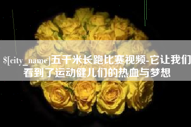 包头五千米长跑比赛视频-它让我们看到了运动健儿们的热血与梦想