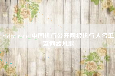 包头中国执行公开网被执行人名单查询孟凡鹏