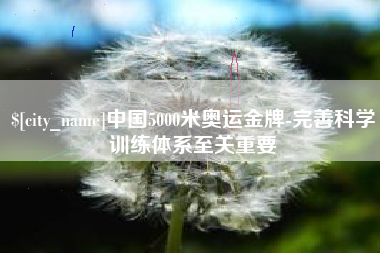 包头中国5000米奥运金牌-完善科学训练体系至关重要
