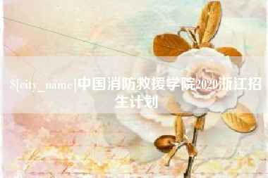 包头中国消防救援学院2020浙江招生计划