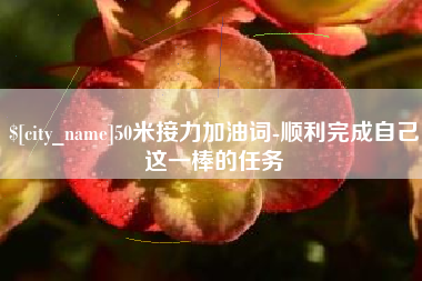 包头50米接力加油词-顺利完成自己这一棒的任务