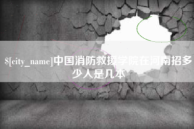 包头中国消防救援学院在河南招多少人是几本