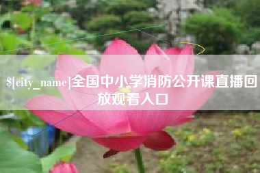 包头全国中小学消防公开课直播回放观看入口