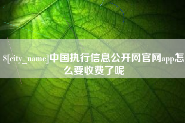 包头中国执行信息公开网官网app怎么要收费了呢