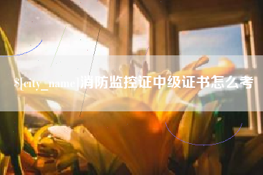 包头消防监控证中级证书怎么考