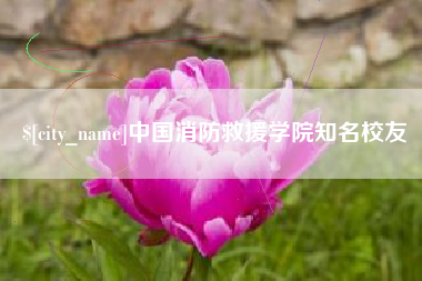 包头中国消防救援学院知名校友