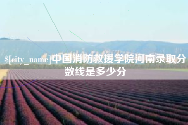 包头中国消防救援学院河南录取分数线是多少分