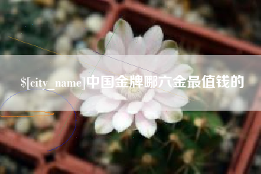 包头中国金牌哪六金最值钱的
