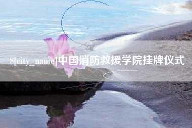 包头中国消防救援学院挂牌仪式