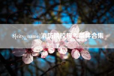 包头消防院校报考条件合集